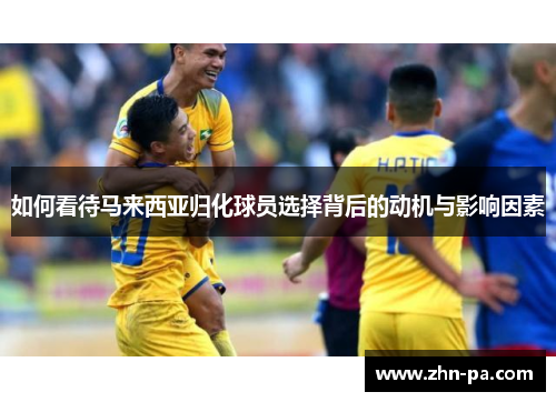 如何看待马来西亚归化球员选择背后的动机与影响因素