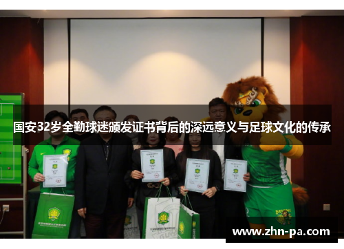 国安32岁全勤球迷颁发证书背后的深远意义与足球文化的传承