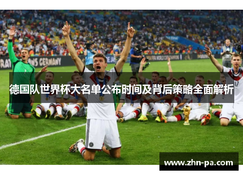 德国队世界杯大名单公布时间及背后策略全面解析