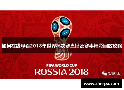 如何在线观看2018年世界杯决赛直播及赛事精彩回放攻略