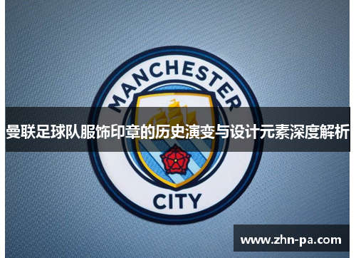 曼联足球队服饰印章的历史演变与设计元素深度解析