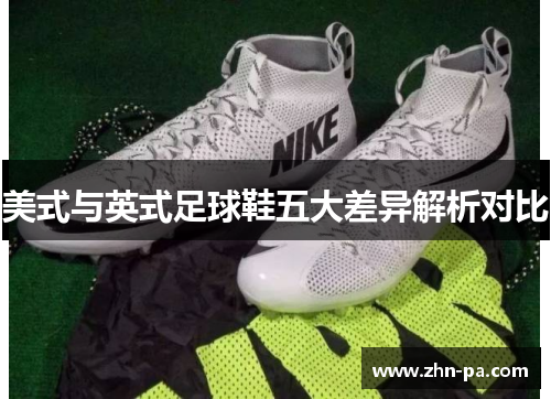 美式与英式足球鞋五大差异解析对比