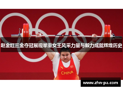 赵金红三金夺冠展现举重女王风采力量与毅力成就辉煌历史 赵金红三金夺冠展现举重女王风采力量与毅力成就辉煌历史