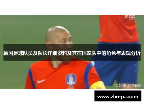 韩国足球队员及队长详细资料及其在国家队中的角色与表现分析
