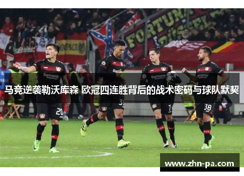 马竞逆袭勒沃库森 欧冠四连胜背后的战术密码与球队默契
