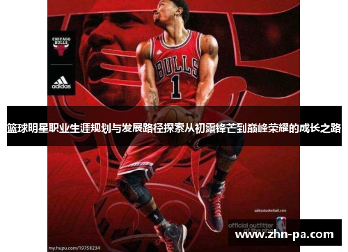 篮球明星职业生涯规划与发展路径探索从初露锋芒到巅峰荣耀的成长之路