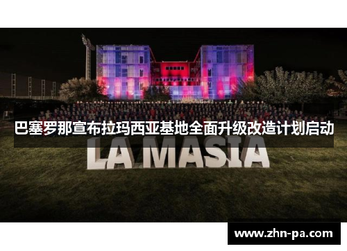 巴塞罗那宣布拉玛西亚基地全面升级改造计划启动
