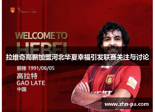 拉维奇高薪加盟河北华夏幸福引发联赛关注与讨论