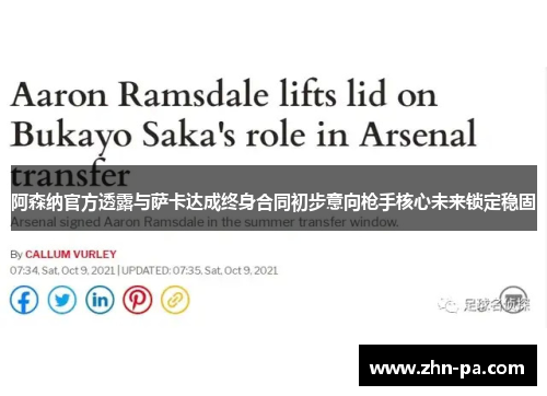 阿森纳官方透露与萨卡达成终身合同初步意向枪手核心未来锁定稳固